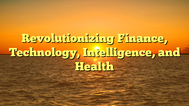 Revolutionizing Finance, Technology, Intelligence, and Health