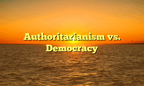 Authoritarianism vs. Democracy
