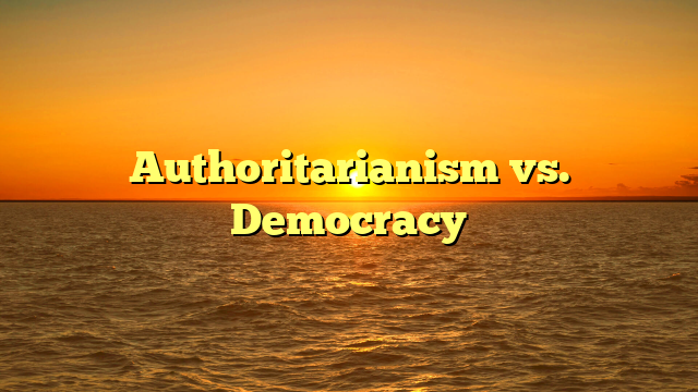 Authoritarianism vs. Democracy