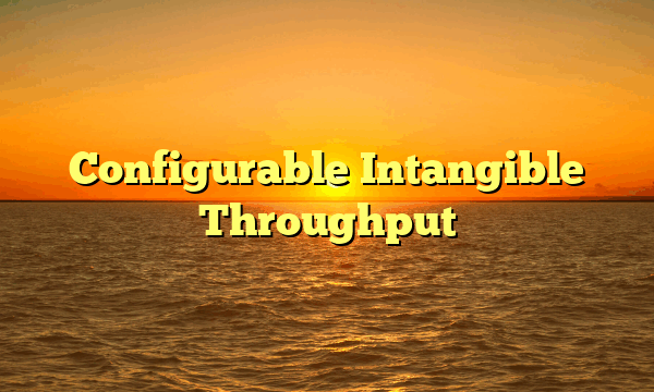 Configurable Intangible Throughput