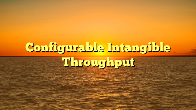 Configurable Intangible Throughput