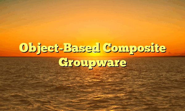 Object-Based Composite Groupware