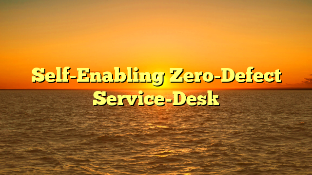 Self-Enabling Zero-Defect Service-Desk