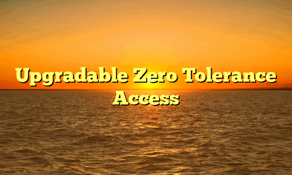 Upgradable Zero Tolerance Access