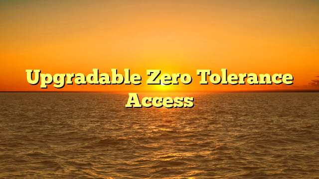 Upgradable Zero Tolerance Access