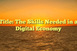 Title: The Skills Needed in a Digital Economy
