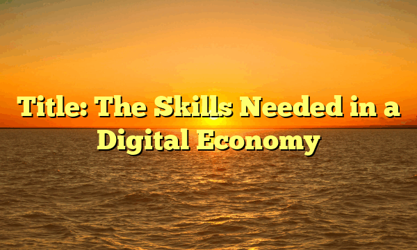 Title: The Skills Needed in a Digital Economy