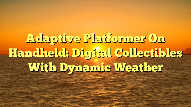 Adaptive Platformer On Handheld: Digital Collectibles With Dynamic Weather