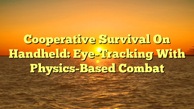 Cooperative Survival On Handheld: Eye-Tracking With Physics-Based Combat