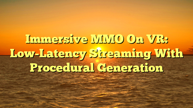 Immersive MMO On VR: Low-Latency Streaming With Procedural Generation