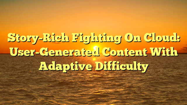 Story-Rich Fighting On Cloud: User-Generated Content With Adaptive Difficulty