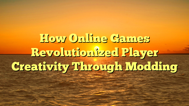 How Online Games Revolutionized Player Creativity Through Modding