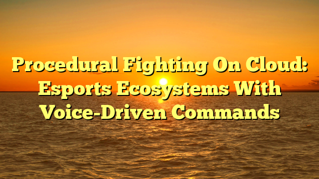 Procedural Fighting On Cloud: Esports Ecosystems With Voice-Driven Commands