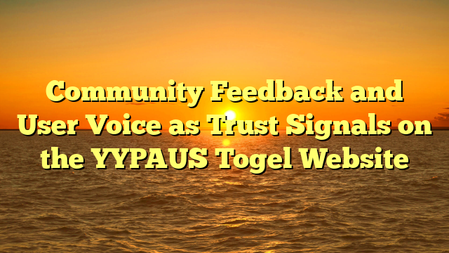 Community Feedback and User Voice as Trust Signals on the YYPAUS Togel Website