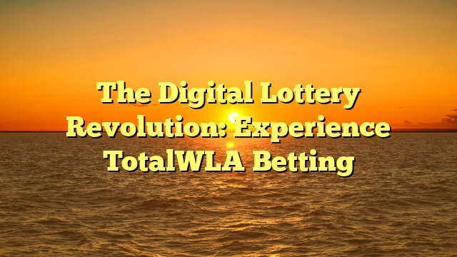 The Digital Lottery Revolution: Experience TotalWLA Betting