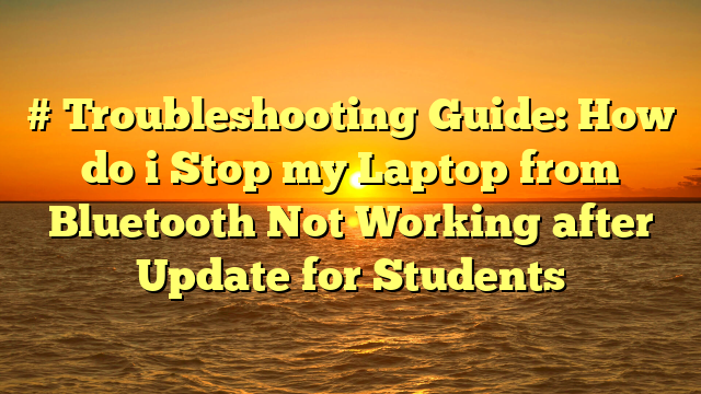 # Troubleshooting Guide: How do i Stop my Laptop from Bluetooth Not Working after Update for Students