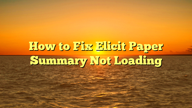 How to Fix Elicit Paper Summary Not Loading