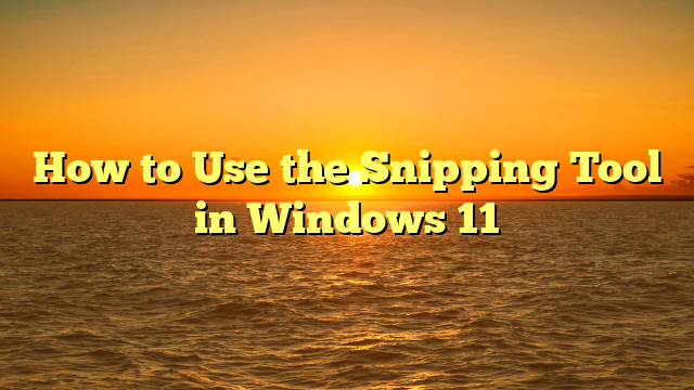 How to Use the Snipping Tool in Windows 11