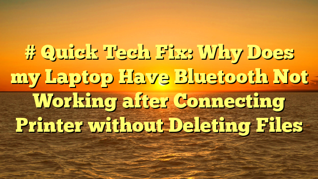 # Quick Tech Fix: Why Does my Laptop Have Bluetooth Not Working after Connecting Printer without Deleting Files